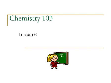 Chemistry 103 Lecture 6.