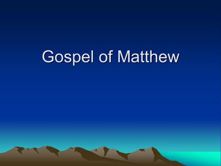 Gospel of Matthew. Matthew’s Gospel… Known as the first Gospel. Mark was written first, but Matthew appears in the Bible first. –Early Christians believed.