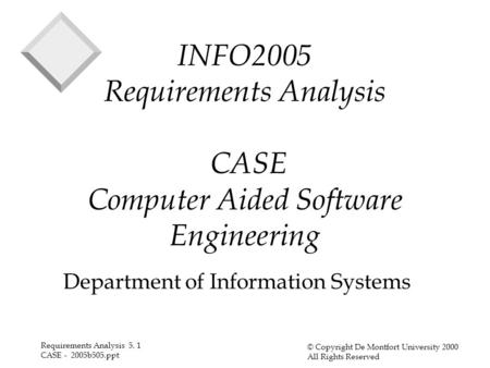 Requirements Analysis 5. 1 CASE - 2005b505.ppt © Copyright De Montfort University 2000 All Rights Reserved INFO2005 Requirements Analysis CASE Computer.
