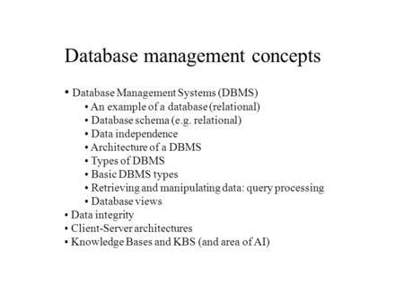 Database management concepts Database Management Systems (DBMS) An example of a database (relational) Database schema (e.g. relational) Data independence.