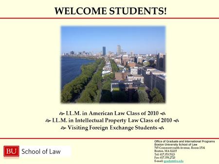 Office of Graduate and International Programs Boston University School of Law 765 Commonwealth Avenue, Room 1534 Boston, MA 02215 Tel: 617.353.5323 Fax: