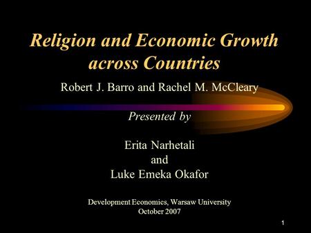 1 Religion and Economic Growth across Countries Robert J. Barro and Rachel M. McCleary Presented by Erita Narhetali and Luke Emeka Okafor Development Economics,