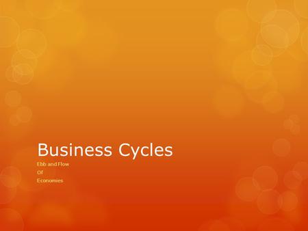 Business Cycles Ebb and Flow Of Economies. Business Cycles  Periods of macroeconomic expansion followed by period of macroeconomic contraction.  Major.