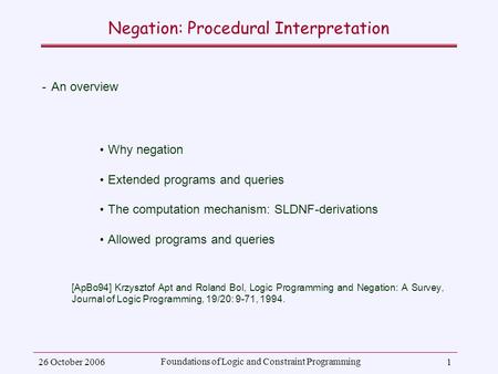 26 October 2006 Foundations of Logic and Constraint Programming 1 Negation: Procedural Interpretation ­An overview Why negation Extended programs and queries.