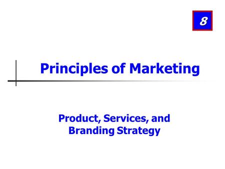 Product, Services, and Branding Strategy 8 Principles of Marketing.