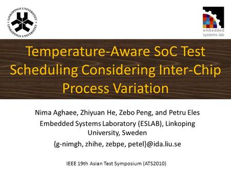 Temperature-Aware SoC Test Scheduling Considering Inter-Chip Process Variation Nima Aghaee, Zhiyuan He, Zebo Peng, and Petru Eles Embedded Systems Laboratory.