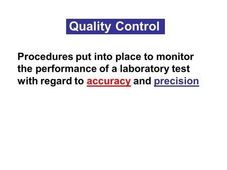 Quality Control Procedures put into place to monitor the performance of a laboratory test with regard to accuracy and precision.