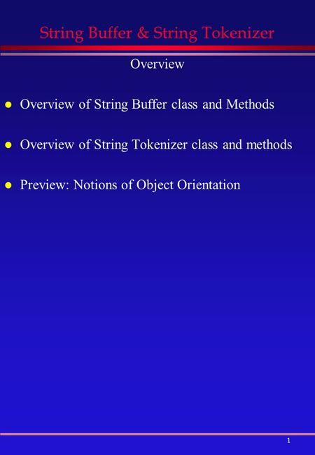 1 String Buffer & String Tokenizer Overview l Overview of String Buffer class and Methods l Overview of String Tokenizer class and methods l Preview: Notions.