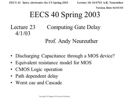 Copyright 2001, Regents of University of California Lecture 18: 04/0703 A.R. Neureuther Version Date 04/03/03 EECS 42 Intro. electronics for CS Spring.