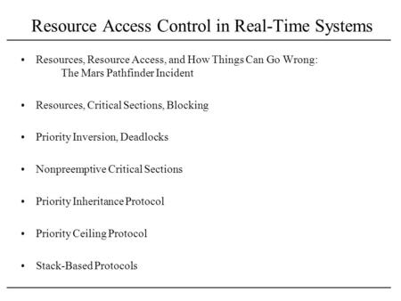 Resource Access Control in Real-Time Systems Resources, Resource Access, and How Things Can Go Wrong: The Mars Pathfinder Incident Resources, Critical.