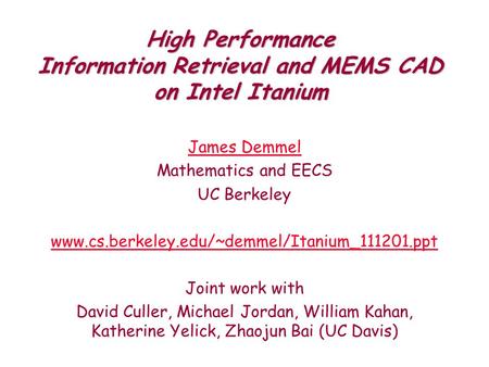 High Performance Information Retrieval and MEMS CAD on Intel Itanium James Demmel Mathematics and EECS UC Berkeley www.cs.berkeley.edu/~demmel/Itanium_111201.ppt.