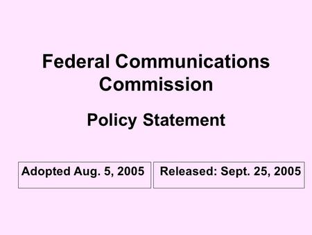 Federal Communications Commission Policy Statement Adopted Aug. 5, 2005Released: Sept. 25, 2005.
