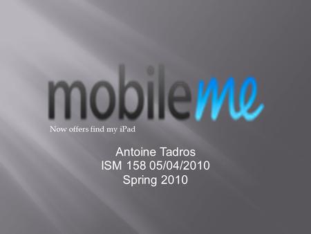 Antoine Tadros ISM 158 05/04/2010 Spring 2010 Now offers find my iPad.