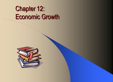 Chapter 12: Economic Growth. Economic Growth Rate: percentage change in Real GDP over the previous year. In 1992 prices, –Real GDP has grown from $2.3.