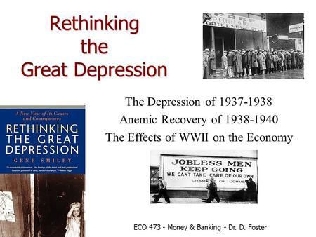 Rethinking the Great Depression The Depression of 1937-1938 Anemic Recovery of 1938-1940 The Effects of WWII on the Economy ECO 473 - Money & Banking -