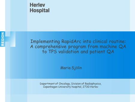 Implementing RapidArc into clinical routine: A comprehensive program from machine QA to TPS validation and patient QA Maria Sj ö lin Department of Oncology,
