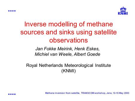 Methane inversion from satellite, TRANSCOM workshop, Jena, 12-15 May 2003 Inverse modelling of methane sources and sinks using satellite observations Jan.