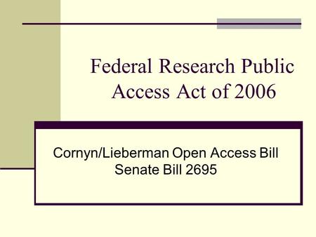 Federal Research Public Access Act of 2006 Cornyn/Lieberman Open Access Bill Senate Bill 2695.