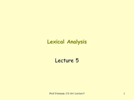 Prof. Fateman CS 164 Lecture 51 Lexical Analysis Lecture 5.