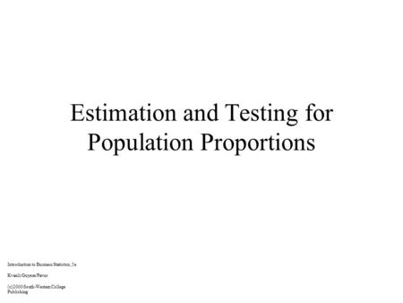 Estimation and Testing for Population Proportions Introduction to Business Statistics, 5e Kvanli/Guynes/Pavur (c)2000 South-Western College Publishing.