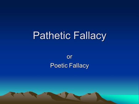 Pathetic Fallacy or Poetic Fallacy. Pathetic Fallacy A term coined by English critic John Ruskin to identify writing that falsely endows nonhuman things.