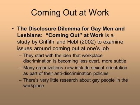 Coming Out at Work The Disclosure Dilemma for Gay Men and Lesbians: “Coming Out” at Work is a study by Griffith and Hebl (2002) to examine issues around.