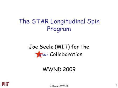 J. Seele - WWND 1 The STAR Longitudinal Spin Program Joe Seele (MIT) for the Collaboration WWND 2009.
