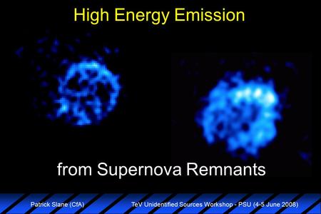 TeV Unidentified Sources Workshop - PSU (4-5 June 2008) Patrick Slane (CfA) High Energy Emission from Supernova Remnants.