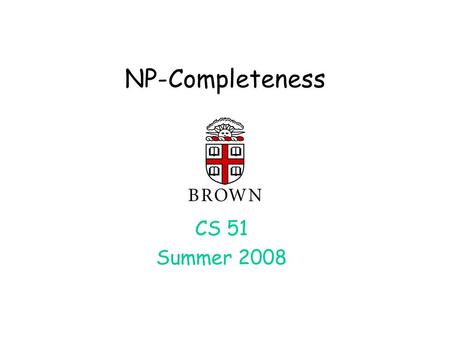 NP-Completeness CS 51 Summer 2008 TexPoint fonts used in EMF. Read the TexPoint manual before you delete this box.: A AA A A AAA.
