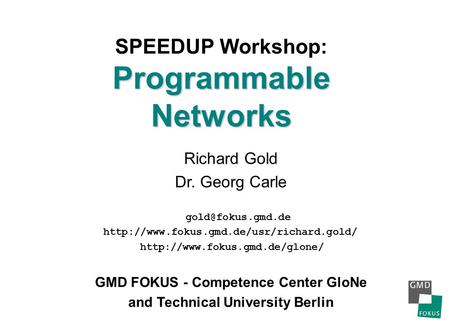 Programmable Networks SPEEDUP Workshop: Programmable Networks Richard Gold Dr. Georg Carle