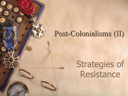 Post-Colonialisms (II) Strategies of Resistance. Post-Colonialism: Major Issues 1.Colonialisms – Definition – Orientalism & Lit. examples of Colonialism.
