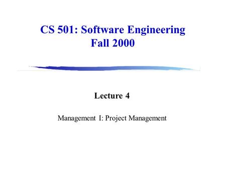 CS 501: Software Engineering Fall 2000 Lecture 4 Management I: Project Management.