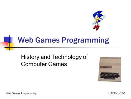 UFCEKU-20-3Web Games Programming History and Technology of Computer Games.