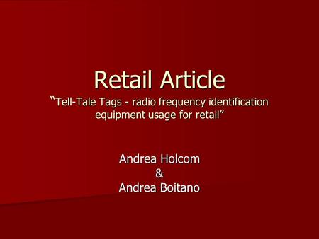 Retail Article “ Tell-Tale Tags - radio frequency identification equipment usage for retail” Andrea Holcom & Andrea Boitano.