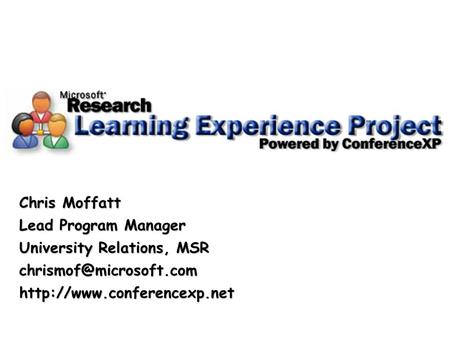 The Learning Experience Project Chris Moffatt Lead Program Manager University Relations, MSR