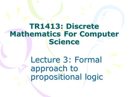 TR1413: Discrete Mathematics For Computer Science Lecture 3: Formal approach to propositional logic.