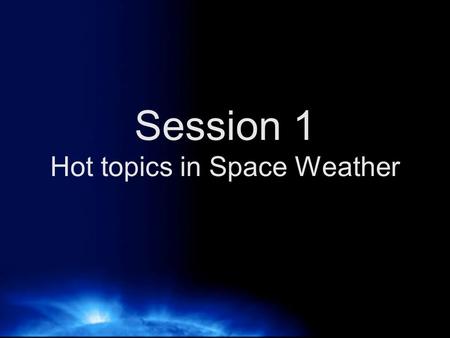 Session 1 Hot topics in Space Weather. Space weather of the past weekend.