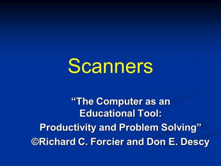 Scanners “The Computer as an Educational Tool: Productivity and Problem Solving” ©Richard C. Forcier and Don E. Descy.
