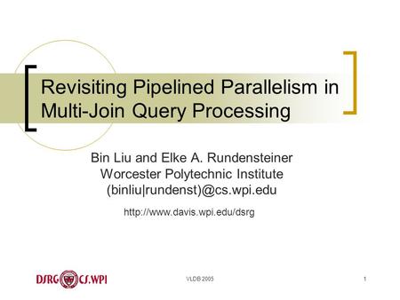 VLDB 20051 Revisiting Pipelined Parallelism in Multi-Join Query Processing Bin Liu and Elke A. Rundensteiner Worcester Polytechnic Institute