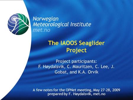 Meteorologisk Institutt met.no OPNet, Geilo May 27, 2009LPR 1 The IAOOS Seaglider Project A few notes for the OPNet meeting, May 27-28, 2009 prepared by.