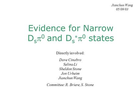 Evidence for Narrow D s  0 and D s   0 states Jianchun Wang 05/09/03 Directly involved: Dave Cinabro Selina Li Sheldon Stone Jon Urheim Jianchun Wang.