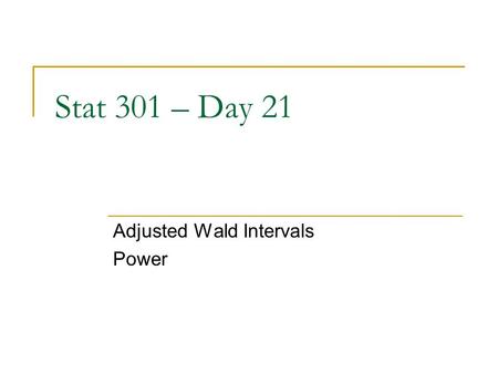 Stat 301 – Day 21 Adjusted Wald Intervals Power. Last Time – Confidence Interval for  When goal is to estimate the value of the population proportion.