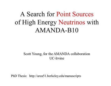 A Search for Point Sources of High Energy Neutrinos with AMANDA-B10 Scott Young, for the AMANDA collaboration UC-Irvine PhD Thesis:
