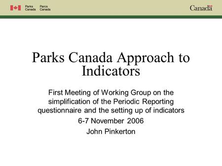 Parks Canada Approach to Indicators First Meeting of Working Group on the simplification of the Periodic Reporting questionnaire and the setting up of.