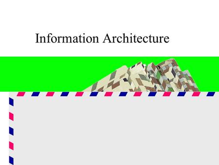 Information Architecture. WHY??? I THOUGHT THIS WAS A COURSE IN OPERATIONS MANAGEMENT Information architecture underlies the entire enterprise computing.