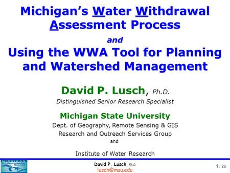 David P. Lusch, Ph.D. 1 / 26 David P. Lusch, Ph.D. Distinguished Senior Research Specialist Michigan State University Dept. of Geography,