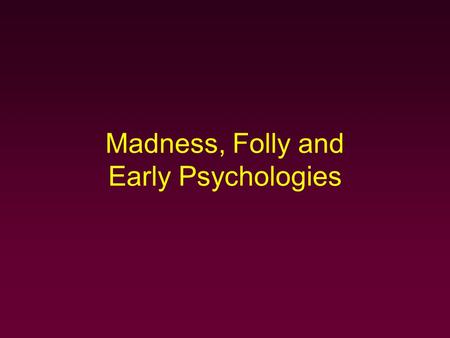 Madness, Folly and Early Psychologies