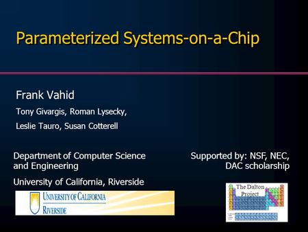 Parameterized Systems-on-a-Chip Frank Vahid Tony Givargis, Roman Lysecky, Leslie Tauro, Susan Cotterell Department of Computer Science and Engineering.