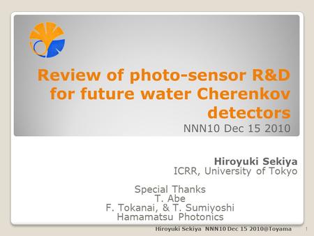 Hiroyuki Sekiya NNN10 Dec 15 Hiroyuki Sekiya ICRR, University of Tokyo Special Thanks T. Abe F. Tokanai, & T. Sumiyoshi Hamamatsu Photonics.