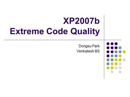 XP2007b Extreme Code Quality Dongsu Park Venkatesh BS.
